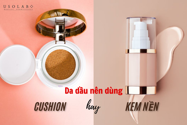 Da dầu nên dùng Cushion hay kem nền