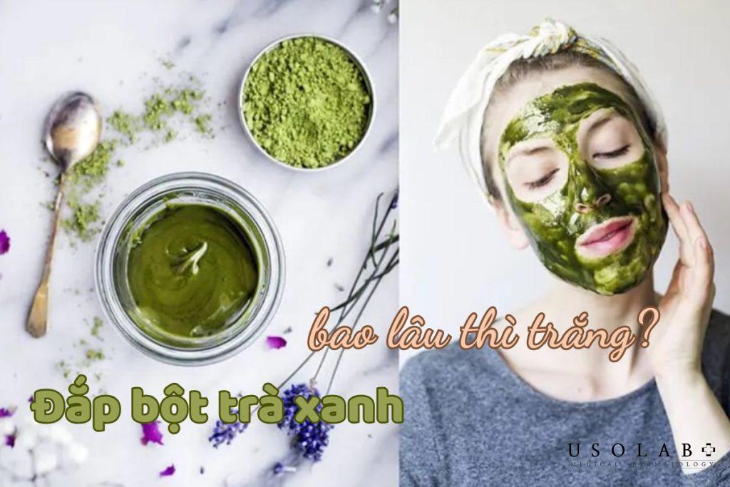 đắp bột trà xanh bao lâu thì trắng