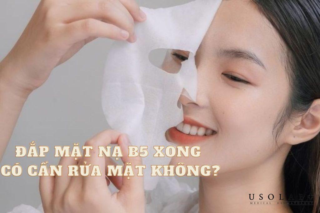 Đắp mặt nạ B5 xong có cần rửa mặt không? Những lưu ý cần biết