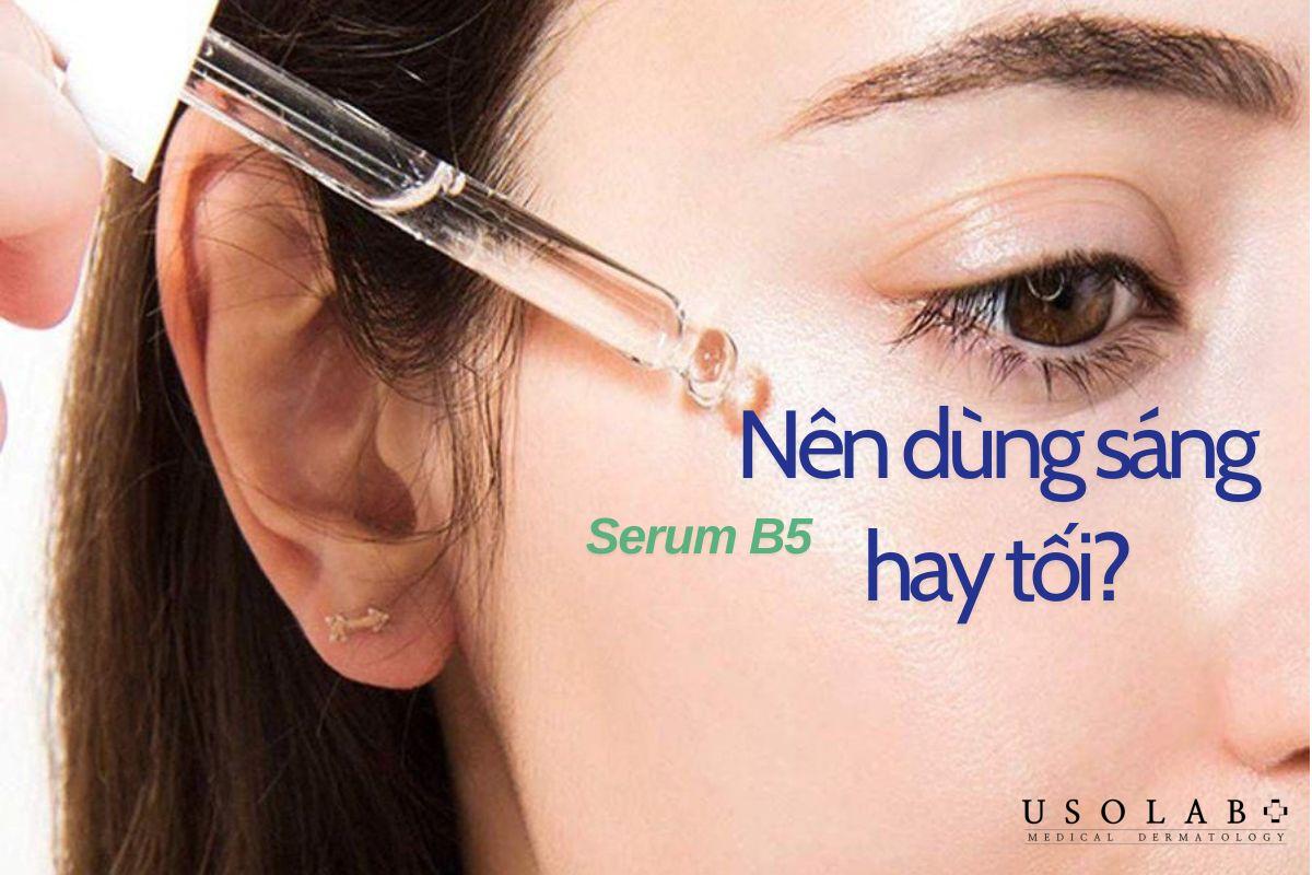 Serum B5 nên dùng sáng hay tối để làn da căng mịn khỏe mạnh - ảnh 2