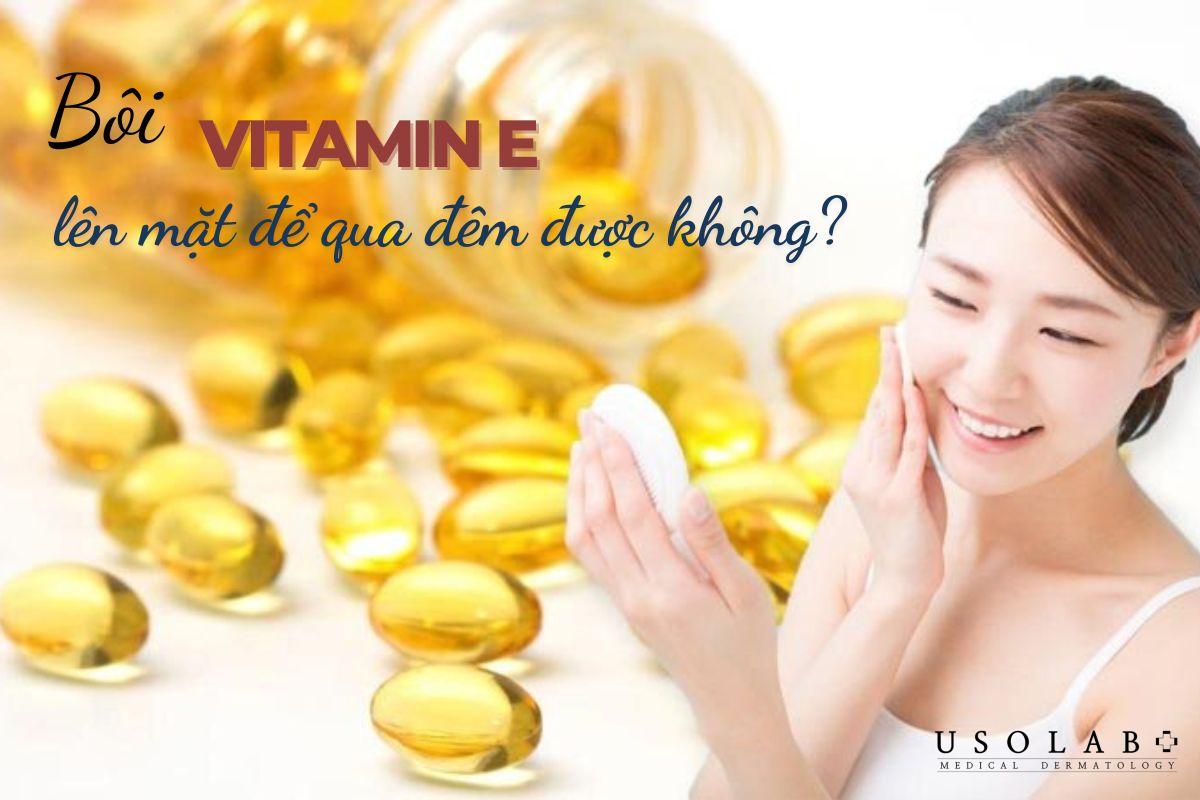 Bôi Vitamin E lên mặt để qua đêm được không? Hướng dẫn đúng cách - ảnh 2