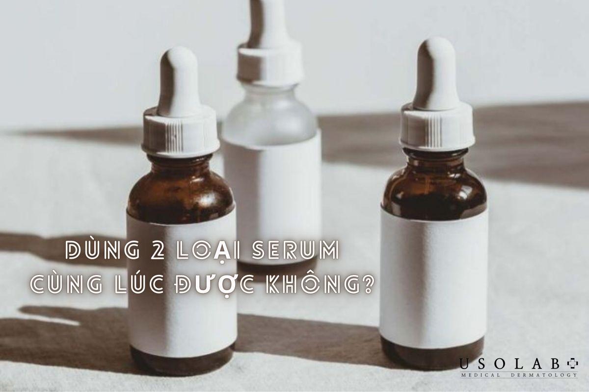 Dùng 2 loại serum cùng lúc được không? Ai nên và không nên dùng - ảnh 1