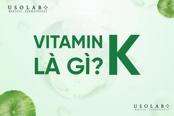 Vitamin K là gì? Tổng quan về loại vitamin quan trọng này