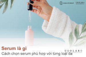 Serum là gì? Cách chọn serum phù hợp với từng loại da