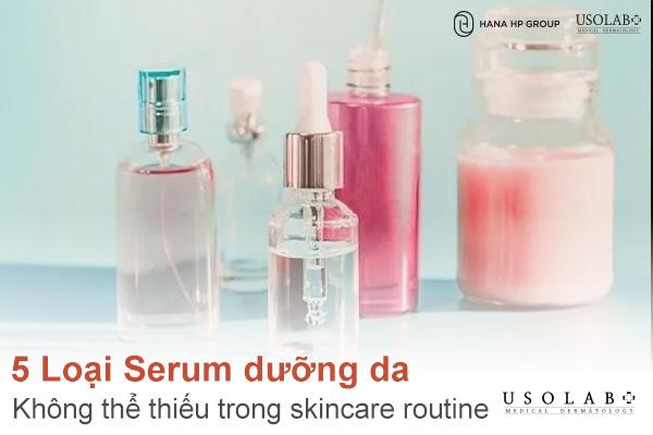 5 Loại Serum dưỡng da không thể thiếu trong skincare routine