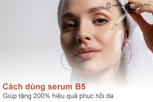 Cách dùng serum B5 giúp tăng 200% hiệu quả phục hồi da
