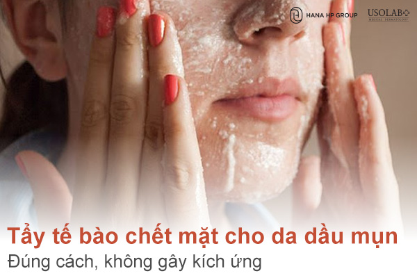 Hướng dẫn tẩy tế bào chết mặt cho da dầu mụn đúng cách, không gây kích ứng
