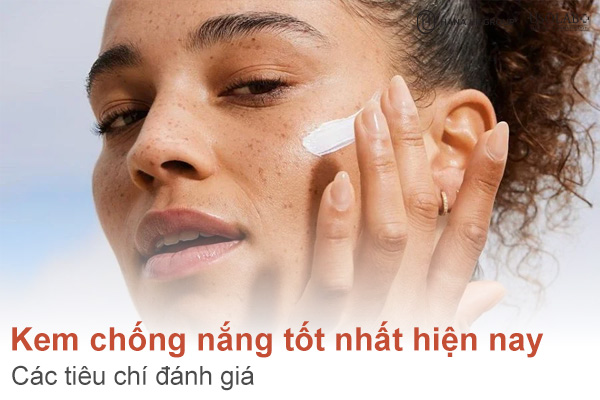 Top 10 kem chống nắng tốt nhất hiện nay và các tiêu chí đánh giá