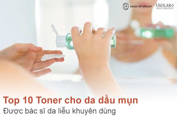 Top 10 Toner cho da dầu mụn được bác sĩ da liễu khuyên dùng