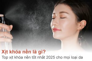 Xịt khóa nền là gì? Top 5 xịt khóa nền tốt nhất 2025 cho mọi loại da