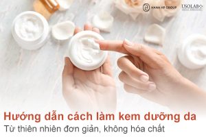 Hướng dẫn cách làm kem dưỡng da từ thiên nhiên đơn giản, không hóa chất
