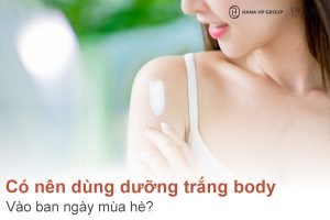 Có nên dùng dưỡng trắng body vào ban ngày mùa hè?
