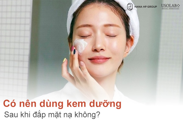 Có nên dùng kem dưỡng sau khi đắp mặt nạ không? Chuyên gia da liễu giải đáp
