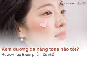 Kem dưỡng da nâng tone nào tốt? Review Top 5 sản phẩm tốt nhất