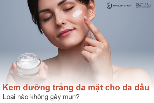 Kem dưỡng trắng da mặt cho da dầu loại nào không gây mụn?