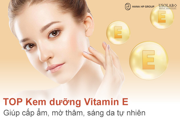 TOP 10 Kem dưỡng Vitamin E giúp cấp ẩm, mờ thâm, sáng da tự nhiên