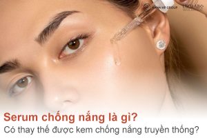 Serum chống nắng là gì? Có thực sự thay thế được kem chống nắng truyền thống?