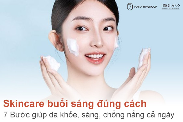 Skincare buổi sáng đúng cách: 7 Bước giúp da khỏe, sáng, chống nắng cả ngày
