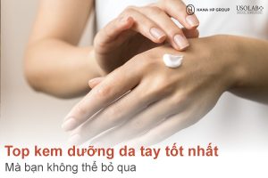 Bỏ túi Top 9 kem dưỡng da tay tốt nhất 2025 mà bạn không thể bỏ qua