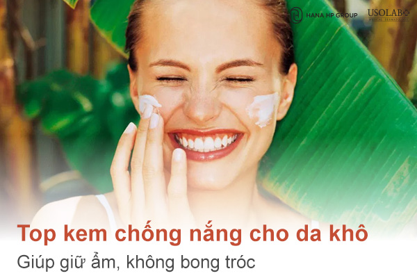Top 10 kem chống nắng cho da khô giúp giữ ẩm, không bong tróc