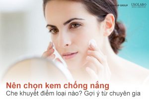 Nên chọn kem chống nắng che khuyết điểm loại nào? Gợi ý từ chuyên gia