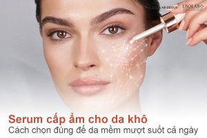Serum cấp ẩm cho da khô: Cách chọn đúng để da mềm mượt suốt cả ngày