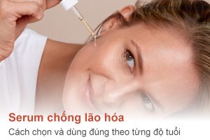 Serum chống lão hóa: Cách chọn và dùng đúng theo từng độ tuổi