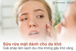 Sữa rửa mặt dành cho da khô – Giải pháp làm sạch dịu nhẹ không gây khô căng