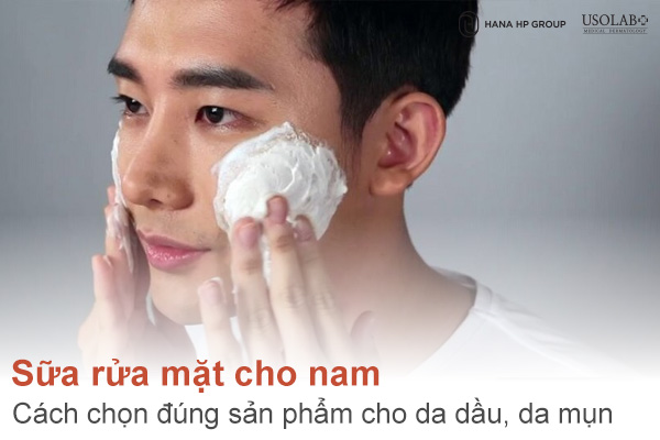 Sữa rửa mặt cho nam: Cách chọn đúng sản phẩm cho da dầu, da mụn, da nhạy cảm