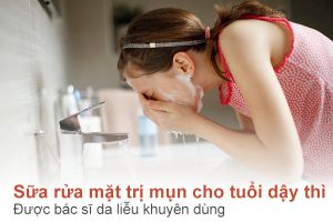 Top 5 sữa rửa mặt trị mụn cho tuổi dậy thì được bác sĩ da liễu khuyên dùng
