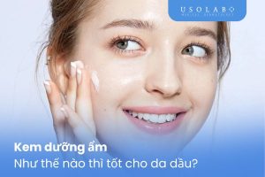 Kem dưỡng ẩm nào tốt cho da dầu