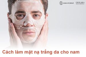 Cách làm mặt nạ trắng da cho nam giới đơn giản và an toàn tại nhà