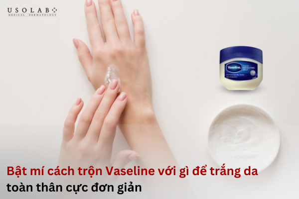 trộn vaseline với gì để trắng da