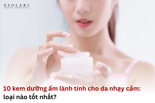 kem dưỡng ẩm lành tính cho da nhạy cảm