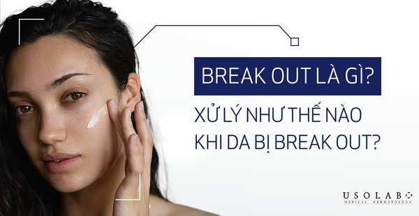 Quy trình xử lý da bị break out