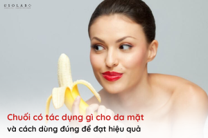 chuối có tác dụng gì cho da mặt