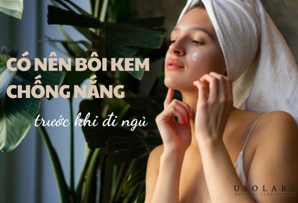 có nên bôi kem chống nắng trước khi đi ngủ