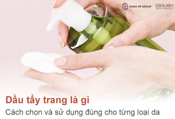 Dầu tẩy trang là gì? Cách chọn và sử dụng đúng cho từng loại da