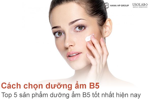 Cách chọn dưỡng ẩm B5? Top 5 sản phẩm dưỡng ẩm B5 tốt nhất hiện nay