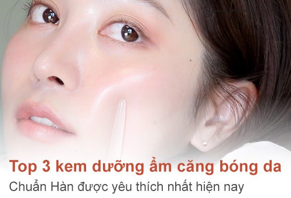 Top 3 kem dưỡng ẩm căng bóng da chuẩn Hàn được yêu thích nhất hiện nay