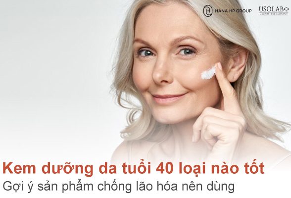 Kem dưỡng da tuổi 40 loại nào tốt? Gợi ý sản phẩm chống lão hóa nên dùng