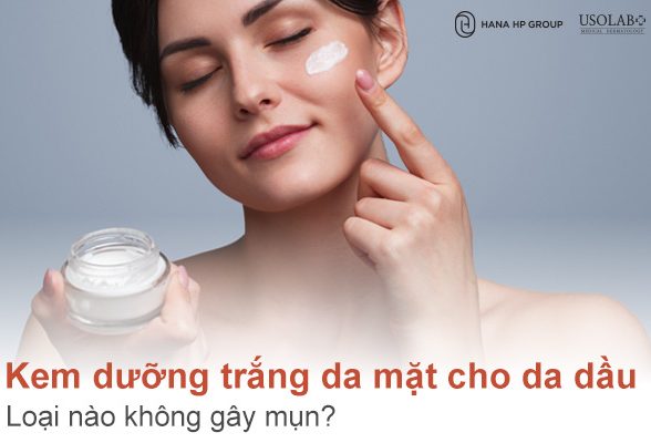 Kem dưỡng trắng da mặt cho da dầu loại nào không gây mụn?