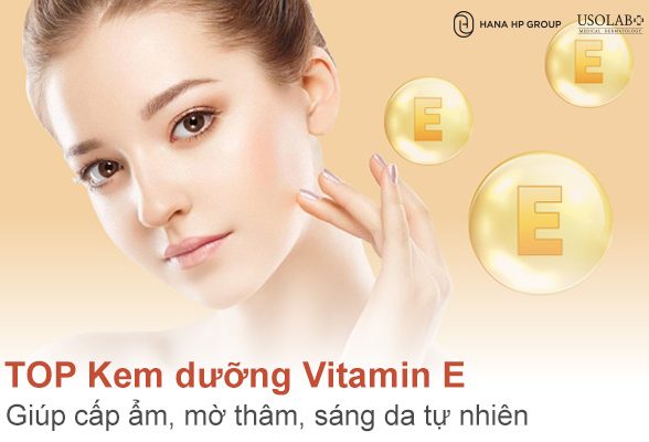 TOP 10 Kem dưỡng Vitamin E giúp cấp ẩm, mờ thâm, sáng da tự nhiên
