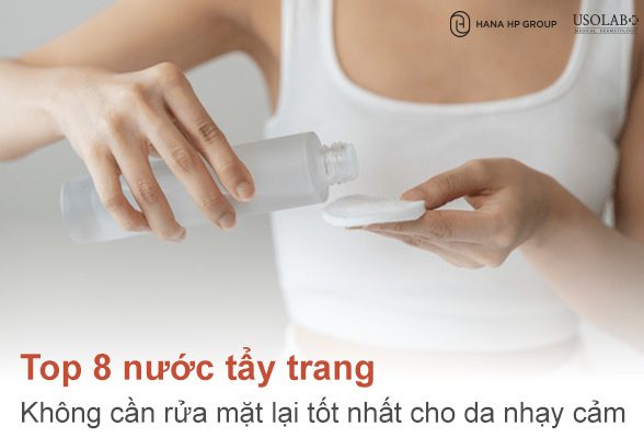 Top 8 nước tẩy trang không cần rửa mặt lại tốt nhất cho da nhạy cảm