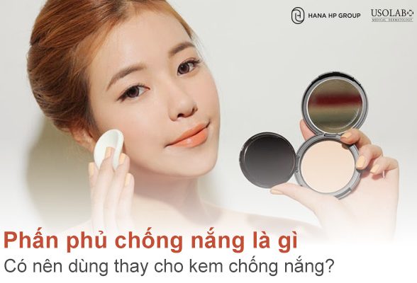 Phấn phủ chống nắng là gì? Có nên dùng thay cho kem chống nắng?