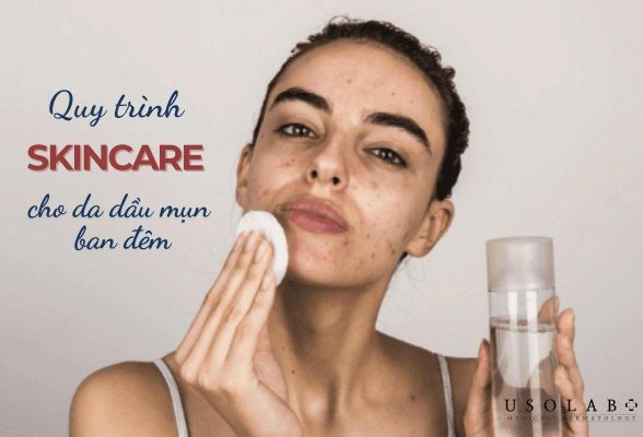 quy trình skincare cho da dầu mụn ban đêm