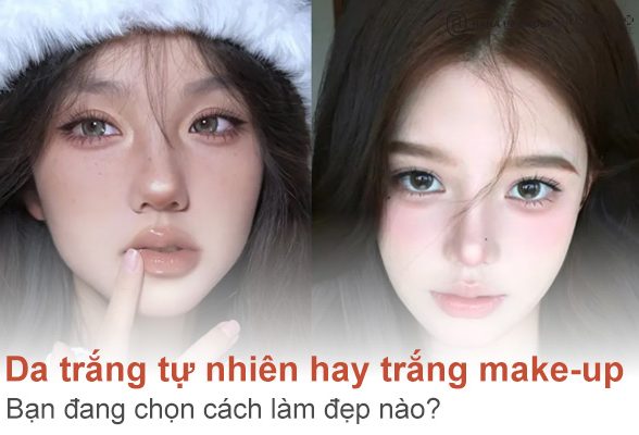 Da trắng tự nhiên hay trắng make-up: bạn đang chọn cách làm đẹp nào?