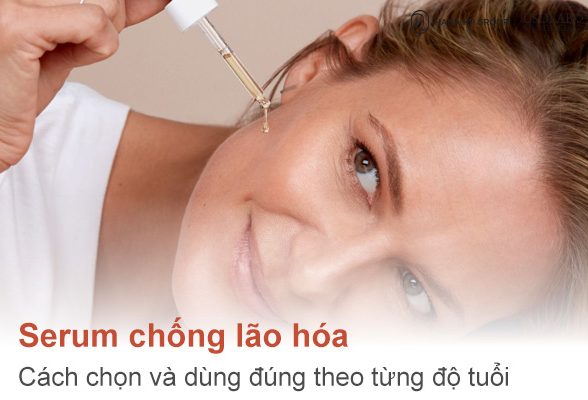 Serum chống lão hóa: Cách chọn và dùng đúng theo từng độ tuổi