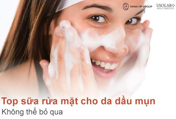 Top 7 “Chân Ái” Sữa rửa mặt cho da dầu mụn không thể nỏ qua