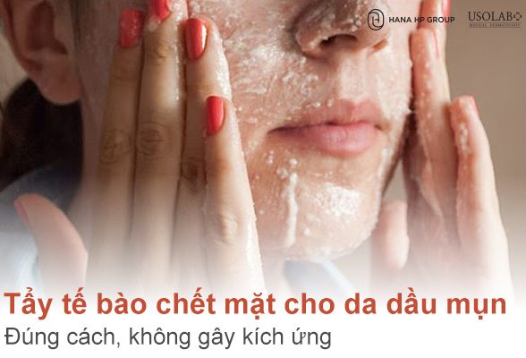 Hướng dẫn tẩy tế bào chết mặt cho da dầu mụn đúng cách, không gây kích ứng